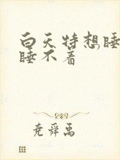 白天特想睡晚上睡不着