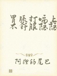 胃胀打嗝上腹部不舒服隐隐作痛