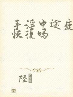 手淫中途疲软能恢复吗