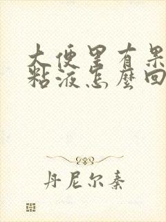 大便里有果冻状粘液怎么回事