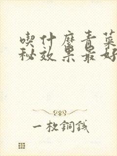 吃什么青菜治便秘效果最好最快