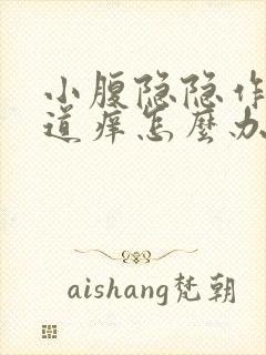 小腹隐隐作痛阴道痒怎么办