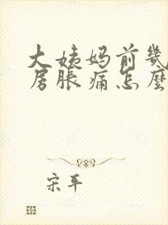 大姨妈前几天乳房胀痛怎么回事