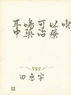 耳鸣可以吃什么中药治疗