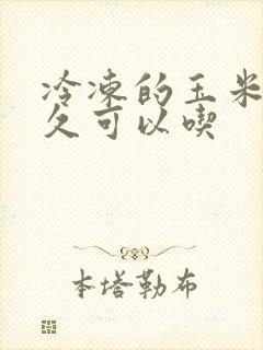 冷冻的玉米煮多久可以吃