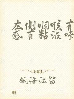 左侧咽喉有异物感有粘液咔痰