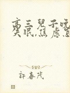 高三儿子晚上老失眠,焦虑怎么办