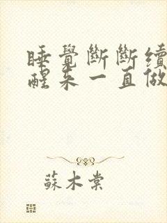 睡觉断断续续的醒来一直做梦