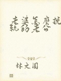 老婆怎么挽救出轨的老公