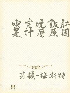 吃完晚饭肚子胀是什么原因