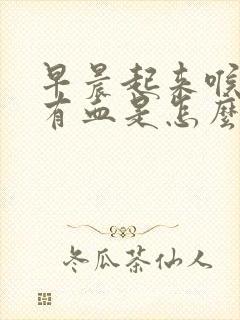 早晨起来喉咙里有血是怎么回事