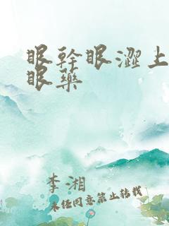 眼干眼涩上什么眼药