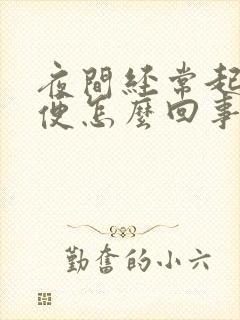 夜间经常起夜小便怎么回事