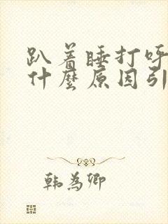 趴着睡打呼噜是什么原因引起的