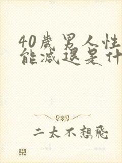 40岁男人性功能减退是什么原因引起的