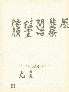 腰椎间盘压迫硬膜囊治疗