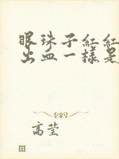 眼珠子红红的像出血一样是怎么回事