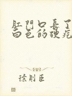 肛门口长了一个白色的硬疙瘩