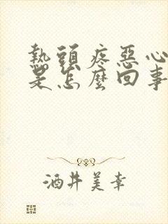 热头疼恶心想吐是怎么回事