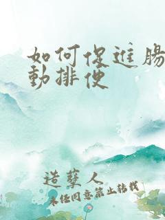 如何促进肠道蠕动排便