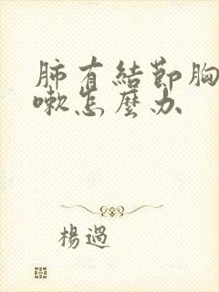 肺有结节胸闷咳嗽怎么办