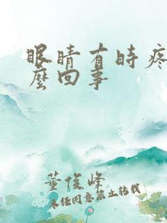 眼睛有时疼是怎么回事