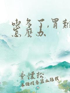 吃多了,胃难受怎么办