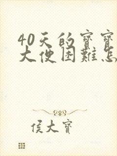 40天的宝宝拉大便困难怎么办