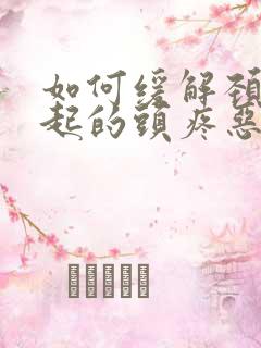 如何缓解颈椎引起的头疼恶心