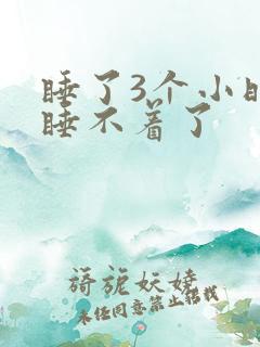 睡了3个小时就睡不着了