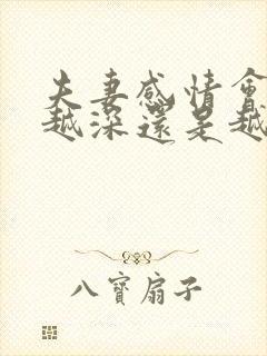 夫妻感情会越来越深还是越来越淡