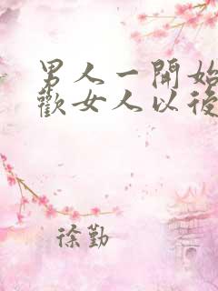 男人一开始不喜欢女人以后会喜欢吗