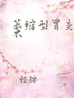 萎缩型胃炎好治不