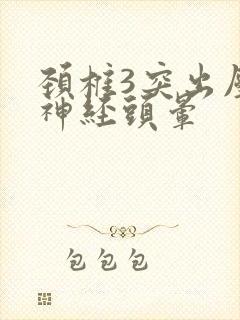 颈椎3突出压迫神经头晕