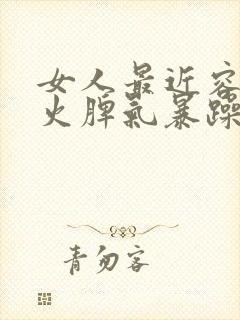 女人最近容易发火脾气暴躁是什么原因