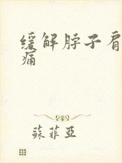 缓解脖子肩膀酸痛