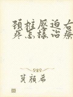 颈椎压迫右胳膊疼怎样治疗