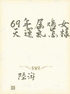 69年属鸡女今天运气怎样