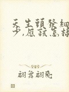 天生头发细软稀少,应该怎样改善