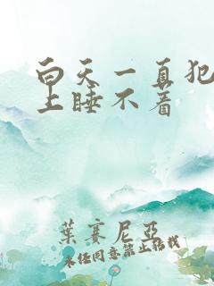 白天一直犯困晚上睡不着