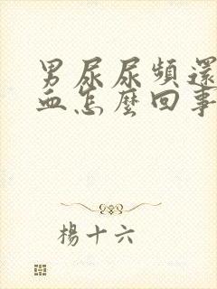 男尿尿频还疼出血怎么回事