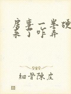 房事一半硬不起来了咋弄