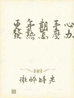 更年期手心脚心发热怎么办