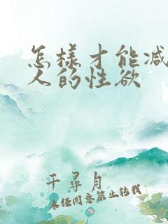 怎样才能减少男人的性欲