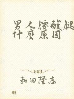 男人腰酸腿酸是什么原因