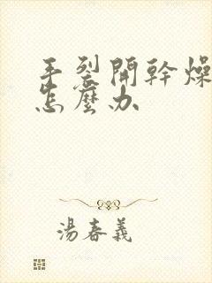 手裂开干燥粗糙怎么办