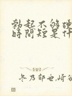 勃起不够硬房事时间短是什么问题