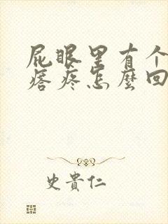 屁眼里有个硬疙瘩疼怎么回事