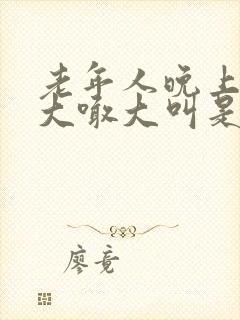 老年人晚上睡觉大喊大叫是什么病