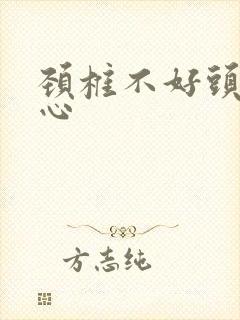 颈椎不好头晕恶心